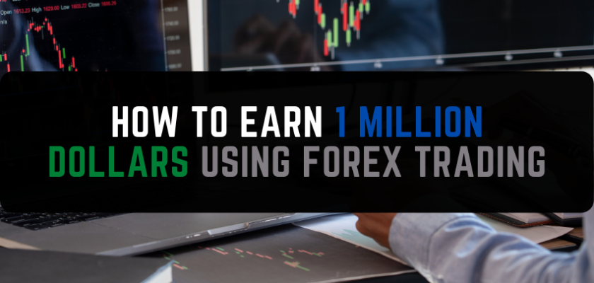 How to Earn 1 Million Dollars Using Forex Trading